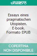 Essays eines pragmatischen Utopisten. E-book. Formato EPUB ebook