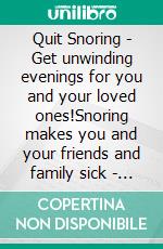 Quit Snoring - Get unwinding  evenings for you and your loved ones!Snoring makes you and your friends and family sick - Quit it and get wellbeing and happiness back!. E-book. Formato EPUB ebook di Jamie Wolf