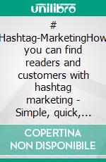 # Hashtag-MarketingHow you can find readers and customers with hashtag marketing - Simple, quick, free!. E-book. Formato EPUB ebook di Sebastian Merz