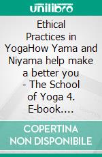 Ethical Practices in YogaHow Yama and Niyama help make a better you  - The School of Yoga 4. E-book. Formato EPUB ebook di Anand Gupta