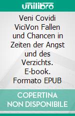 Veni Covidi ViciVon Fallen und Chancen in Zeiten der Angst und des Verzichts. E-book. Formato EPUB ebook