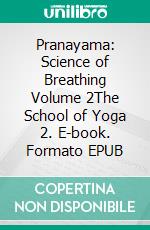 Pranayama:  Science of Breathing  Volume 2The School of Yoga 2. E-book. Formato EPUB