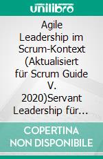 Agile Leadership im Scrum-Kontext (Aktualisiert für Scrum Guide V. 2020)Servant Leadership für Agile Leader und solche, die es werden wollen.. E-book. Formato EPUB