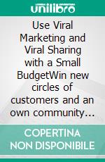 Use Viral Marketing and Viral Sharing with a Small BudgetWin new circles of customers and an own community through viral sharing of  self-made images. E-book. Formato EPUB ebook