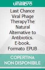 Last Chance Viral Phage TherapyThe Natural Alternative to Antibiotics. E-book. Formato EPUB ebook di Martin Scott