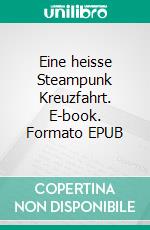 Eine heisse Steampunk Kreuzfahrt. E-book. Formato EPUB ebook di Marina Peters