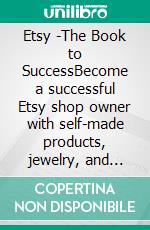 Etsy -The Book to SuccessBecome a successful Etsy shop owner with self-made products, jewelry, and second-hand items on an online plat-form with more than 20 M. customers.. E-book. Formato EPUB ebook