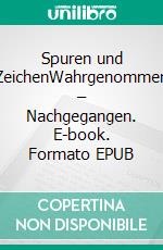 Spuren und ZeichenWahrgenommen – Nachgegangen. E-book. Formato EPUB ebook di Kurt Knorr