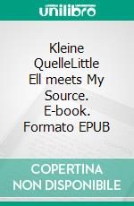 Kleine QuelleLittle Ell meets My Source. E-book. Formato EPUB ebook