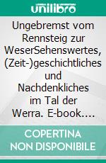 Ungebremst vom Rennsteig zur WeserSehenswertes, (Zeit-)geschichtliches und Nachdenkliches im Tal der Werra. E-book. Formato EPUB ebook