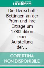 Die Herrschaft Bettingen an der Prüm und ihre Erträge um 1780Edition einer Aufstellung der sternberg-manderscheidischen Verwaltung. E-book. Formato EPUB ebook di Claus Rech