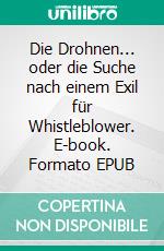 Die Drohnen... oder die Suche nach einem Exil für Whistleblower. E-book. Formato EPUB ebook