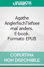 Agathe AnglerfischTiefsee mal anders. E-book. Formato EPUB ebook