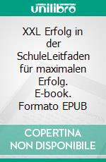 XXL Erfolg in der SchuleLeitfaden für maximalen Erfolg. E-book. Formato EPUB ebook di Oliver Beck