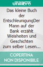 Das kleine Buch der EntschleunigungDer Mann auf der Bank erzählt Weisheiten und Geschichten zum selber Lesen und Verschenken. E-book. Formato EPUB ebook di Peter Reimer