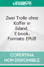 Zwei Trolle ohne Koffer in Island. E-book. Formato EPUB