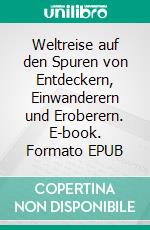 Weltreise auf den Spuren von Entdeckern, Einwanderern und Eroberern. E-book. Formato EPUB