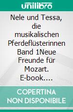 Nele und Tessa, die musikalischen Pferdeflüsterinnen Band 1Neue Freunde für Mozart. E-book. Formato EPUB ebook