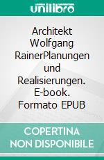 Architekt Wolfgang RainerPlanungen und Realisierungen. E-book. Formato EPUB ebook