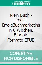 Mein Buch - mein ErfolgBuchmarketing in 6 Wochen. E-book. Formato EPUB ebook