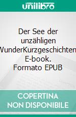 Der See der unzähligen WunderKurzgeschichten. E-book. Formato EPUB ebook