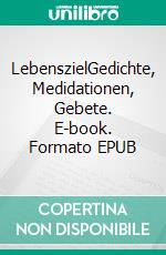 LebenszielGedichte, Medidationen, Gebete. E-book. Formato EPUB ebook di Anette Feigs