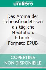 Das Aroma der LebensfreudeEssen als tägliche Meditation. E-book. Formato EPUB ebook