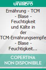 Ernährung - TCM - Blase - Feuchtigkeit und Kälte in der BlaseTCM-Ernährungsempfehlung - Blase - Feuchtigkeit und Kälte in der Blase. E-book. Formato EPUB ebook