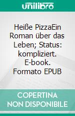 Heiße PizzaEin Roman über das Leben; Status: kompliziert. E-book. Formato EPUB ebook di Ulrike Domenika Bolls