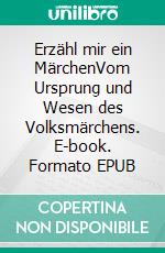 Erzähl mir ein MärchenVom Ursprung und Wesen des Volksmärchens. E-book. Formato EPUB ebook