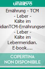 Ernährung - TCM - Leber - Kälte im LebermeridianTCM-Ernährungsempfehlung - Leber - Kälte im Lebermeridian. E-book. Formato EPUB ebook