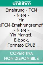 Ernährung - TCM - Niere - Yin MangelTCM-Ernährungsempfehlung - Niere - Yin Mangel. E-book. Formato EPUB