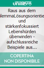 Raus aus dem DilemmaLösungsorientiert und stärkenfokussiert Lebenshürden überwinden - aufschlussreiche Beispiele aus der Coachingpraxis. E-book. Formato EPUB ebook