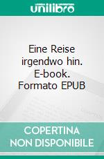 Eine Reise irgendwo hin. E-book. Formato EPUB ebook