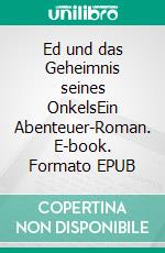 Ed und das Geheimnis seines OnkelsEin Abenteuer-Roman. E-book. Formato EPUB ebook di Andrea Anderson