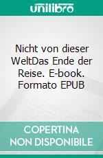 Nicht von dieser WeltDas Ende der Reise. E-book. Formato EPUB