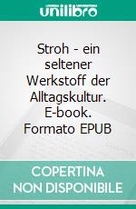 Stroh - ein seltener Werkstoff der Alltagskultur. E-book. Formato EPUB ebook