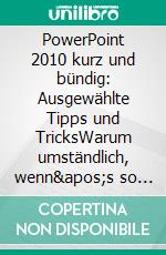 PowerPoint 2010 kurz und bündig:  Ausgewählte Tipps und TricksWarum umständlich, wenn&apos;s so einfach geht?. E-book. Formato EPUB