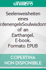 Seelenweisheiten eines ErdenengelsSoulwisdoms of an Earthangel. E-book. Formato EPUB ebook