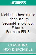 Kleiderlädchenskurrile Erlebnisse im Second-Hand-Shop. E-book. Formato EPUB ebook