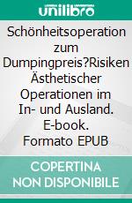 Schönheitsoperation zum Dumpingpreis?Risiken Ästhetischer Operationen im In- und Ausland. E-book. Formato EPUB ebook