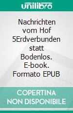 Nachrichten vom Hof 5Erdverbunden statt Bodenlos. E-book. Formato EPUB ebook