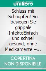 Schluss mit Schnupfen! So besiegen Sie grippale InfekteEinfach und schnell gesund, ohne Medikamente – Aktivieren Sie Ihr Immunsystem mental. E-book. Formato EPUB ebook di Michael Schrödl