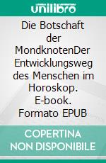 Die Botschaft der MondknotenDer Entwicklungsweg des Menschen im Horoskop. E-book. Formato EPUB ebook di Uwe Sonnenschein