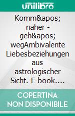 Komm' näher - geh' wegAmbivalente Liebesbeziehungen aus astrologischer Sicht. E-book. Formato EPUB ebook di Uwe Sonnenschein