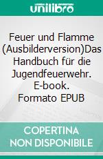 Feuer und Flamme (Ausbilderversion)Das Handbuch für die Jugendfeuerwehr. E-book. Formato EPUB ebook di Michael Dohmen