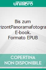 Bis zum HorizontPanoramafotografie. E-book. Formato EPUB ebook