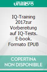IQ-Training 2017zur Vorbereitung auf IQ-Tests. E-book. Formato EPUB ebook