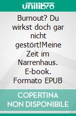 Burnout? Du wirkst doch gar nicht gestört!Meine Zeit im Narrenhaus. E-book. Formato EPUB ebook