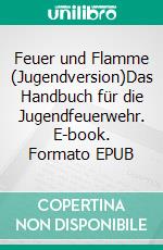 Feuer und Flamme (Jugendversion)Das Handbuch für die Jugendfeuerwehr. E-book. Formato EPUB ebook di Michael Dohmen